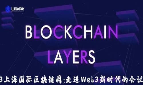 
2023上海国际区块链周：走进Web3新时代的会议盛会