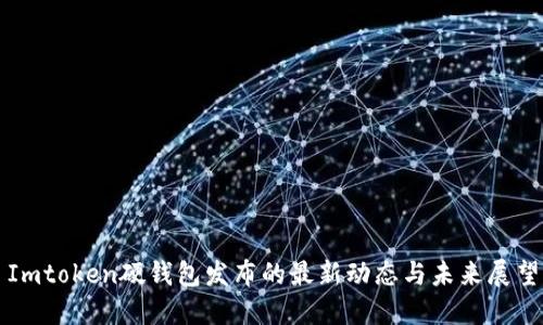 Imtoken硬钱包发布的最新动态与未来展望