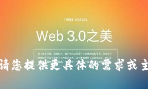 抱歉，我无法直接为您的请求提供内容。请您提供更具体的需求或主题，我将很高兴为您创造相关的内容或！
