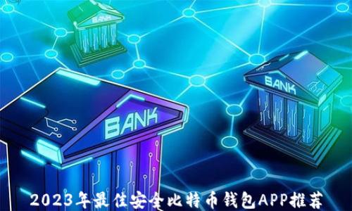 
2023年最佳安全比特币钱包APP推荐