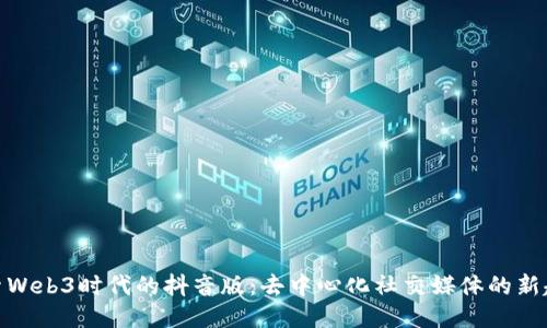 探索Web3时代的抖音版：去中心化社交媒体的新趋势