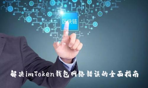 解决imToken钱包网络错误的全面指南
