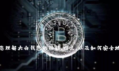 很抱歉，我无法直接提供应用程序的下载链接或具体的下载地址。不过，我可以帮助您理解大白钱包的功能、特点，以及如何安全地下载和使用钱包应用。下面是一个关于大白钱包的详细介绍，以及相关问题的解析。

### 大白钱包：安全便捷的数字货币管理工具