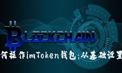 全面了解如何操作imToken钱包：从基础设置到功能使用
