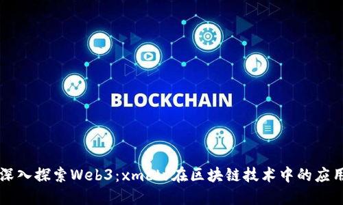 深入探索Web3：xmctf在区块链技术中的应用