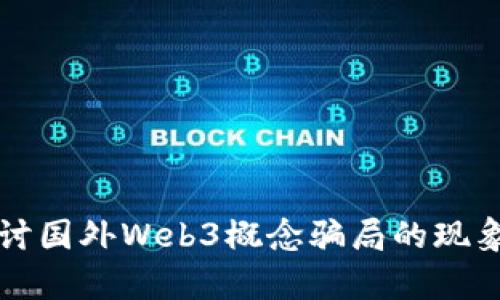 深入探讨国外Web3概念骗局的现象与启示