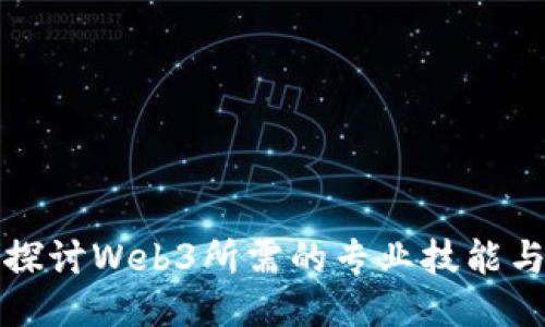 深入探讨Web3所需的专业技能与知识
