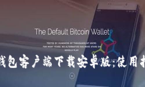 全面解析比特币钱包客户端下载安卓版：使用指南与安全性探讨