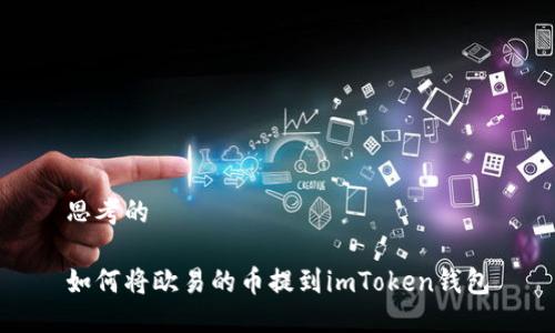 思考的

如何将欧易的币提到imToken钱包