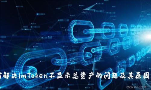 如何解决imToken不显示总资产的问题及其原因分析