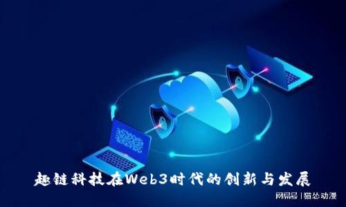 趣链科技在Web3时代的创新与发展