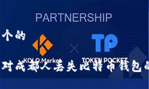 思考一个的  
  
如何应对成都人丢失比特币钱包的困境？