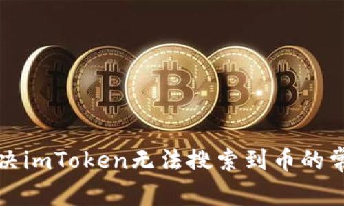 如何解决imToken无法搜索到币的常见问题
